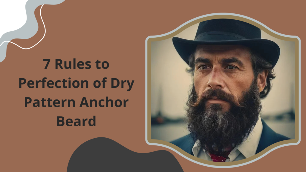 7 Rules to Perfection of Dry Pattern Anchor Beard